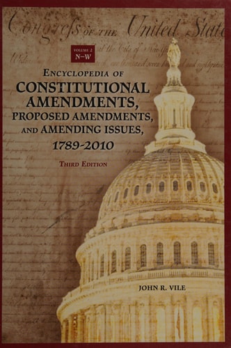 Encyclopedia of Constitutional Amendments, Proposed Amendments, and Amending Issues, 1789-2010 [2 volumes] by John R. Vile
