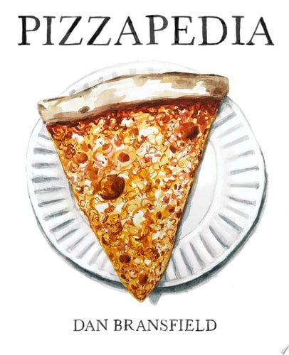 Pizzapedia An Illustrated Guide to Everyone's Favorite Food by Dan Bransfield