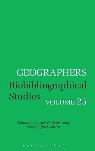 Geographers Volume 25 Biobibliographical Studies, Volume 25 by Patrick H. Armstrong, Geoffrey Martin