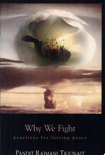 Why We Fight: Practices for Lasting Peace by Pandit Rajmani Tigunait