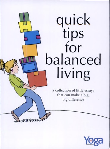Quick Tips for Balanced Living A Collection of Little Essays That Can Make a Big, Big Difference by Yoga International