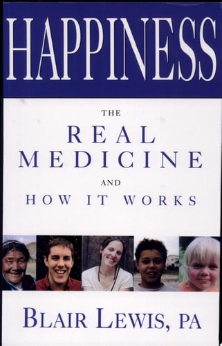 Happiness The Real Medicine and how it Works by Blair Lewis