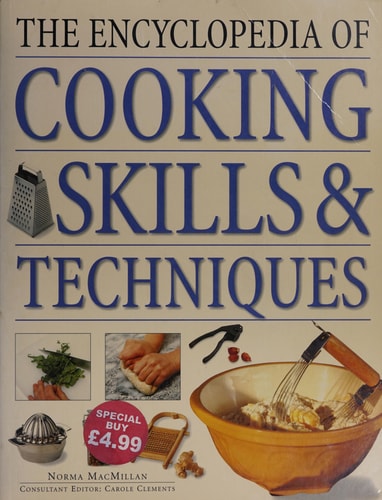 The Encyclopedia of Cooking Skills & Techniques An Accessible, Comprehensive Guide To Learning Kitchen Skills, All Shown In Step-By-Step Detail by Norma MacMillan