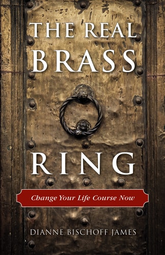 The Real Brass Ring: Change Your Life Course Now by Dianne Bischoff James