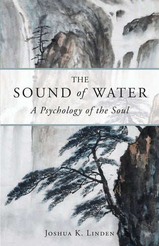 The Sound of Water: A Psychology of the Soul by Joshua Linden