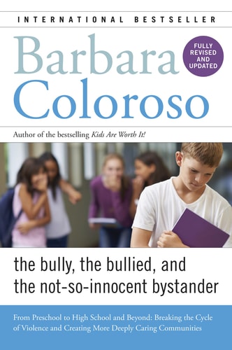 Bully, the Bullied, and the Not-So-Innocent Bystander: From Preschool to High School and Beyond: Breaking the Cycle of Violence and Creating More Deeply Caring Communities by Barbara Coloroso