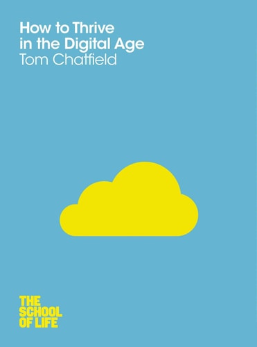 How to Thrive in the Digital Age by Tom Chatfield, The School of Life