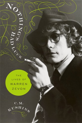 Nothing's Bad Luck The Lives of Warren Zevon by C. M. Kushins