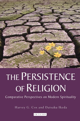 The Persistence of Religion: Comparitive Perspectives on Modern Spirituality by Harvey G. Cox, Daisaku Ikeda