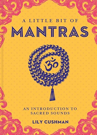 A Little Bit of Mantras: An Introduction to Sacred Sounds by Lily Cushman