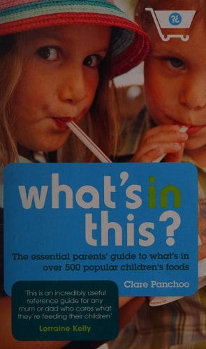 What's in This? The Essential Parents' Guide to What's in Over 500 Popular Children's Foods by Clare Panchoo
