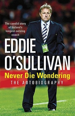 Eddie O'Sullivan: Never Die Wondering: The Autobiography by Eddie O'Sullivan