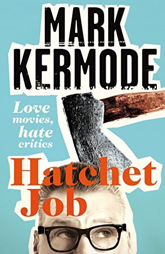 Hatchet Job: Love Movies, Hate Critics by Mark Kermode