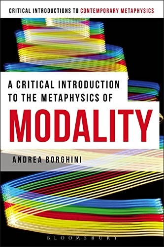 A Critical Introduction to the Metaphysics of Modality by Andrea Borghini
