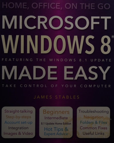 Windows 8 Made Easy: Home, Office, On the Go by James Stables