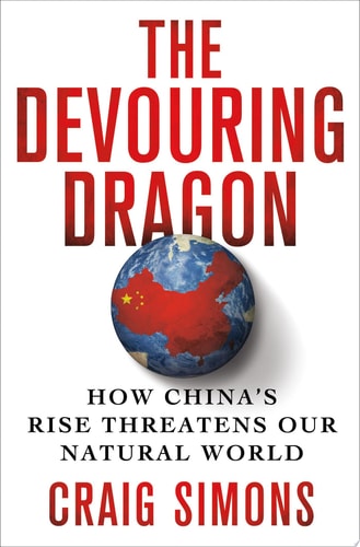 The Devouring Dragon: How China's Rise Threatens Our Natural World by Craig Simons