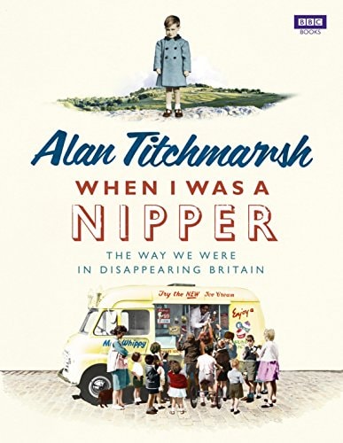 When I was a Nipper: The Way We Were in Disappearing Britain by Alan Titchmarsh