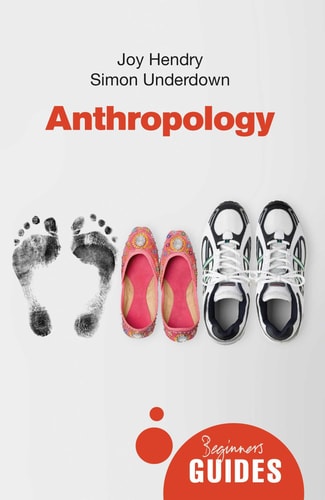 Anthropology A Beginner's Guide by Joy Hendry, Simon Underdown