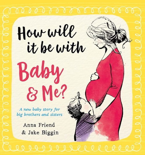 How Will it be with Baby and Me? A New Baby Story for Big Brothers and Sisters by Anna Friend
