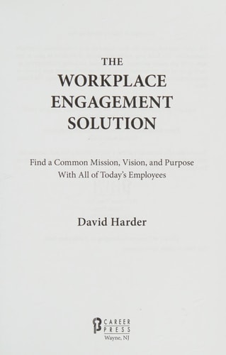 The Workplace Engagement Solution: Find a Common Mission, Vision and Purpose with All of Today's Employees by David Harder