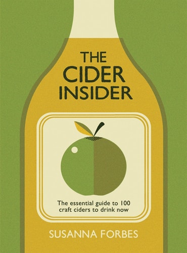 The Cider Insider: The Essential Guide to 100 Craft Ciders to Drink Now by Susanna Forbes