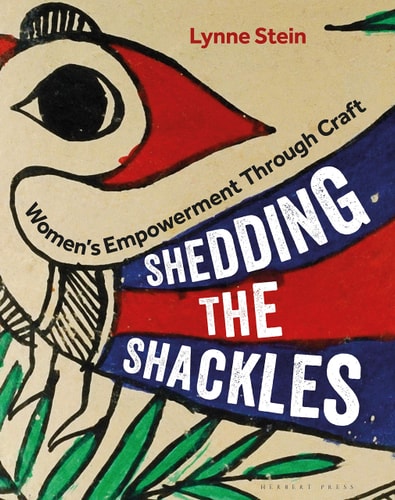 Shedding the Shackles Women's Empowerment Through Craft by Lynne Stein