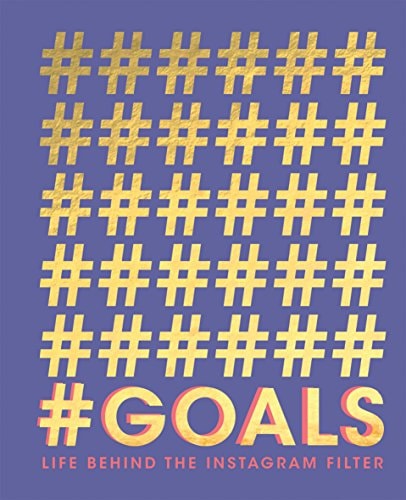 #goals: Life Behind the Instagram Filter by Quadrille