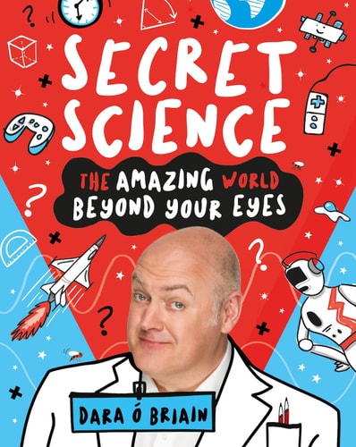 Secret Science: the Amazing World Beyond Your Eyes by Dara +ô Briain