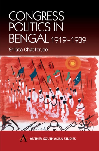 Congress Politics in Bengal 1919-1939 (Anthem South Asian Studies) by Srilata Chatterjee