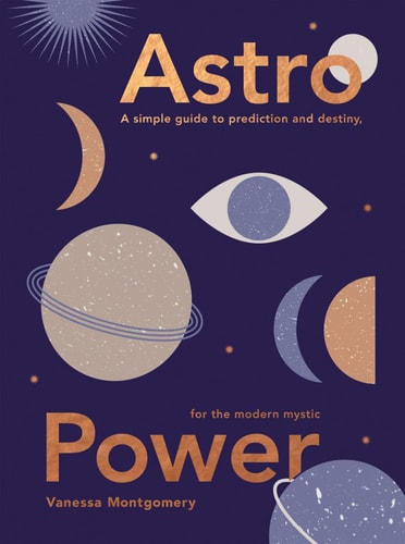 Astro Power A Simple Guide to Prediction and Destiny, for the Modern Mystic by Vanessa Montgomery