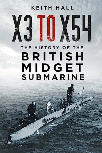 X3 to X54: The History of the British Midget Submarine by Keith Hall