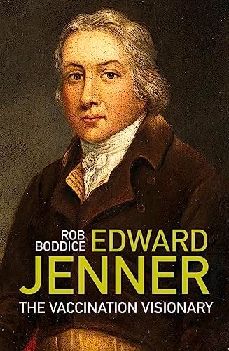 Edward Jenner The Vaccination Visionary by Rob Boddice