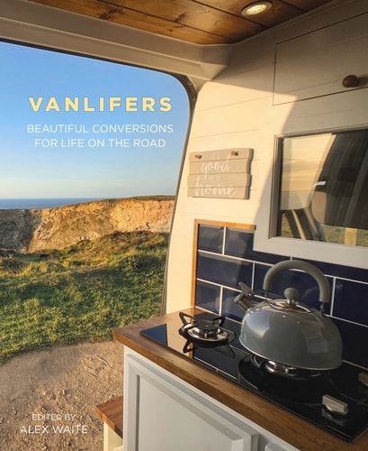 VanLifers: Beautiful Conversions for Life on the Road by Alex Waite