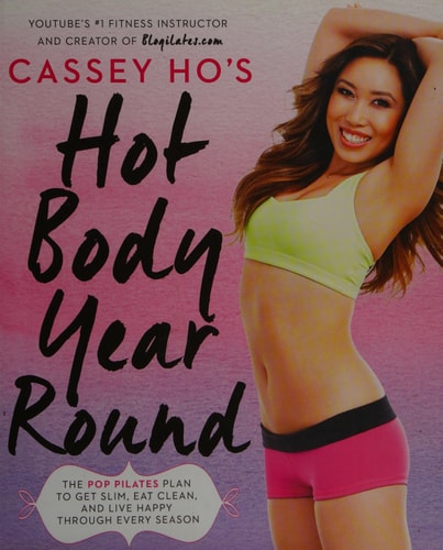 Cassey Ho's Hot Body Year-Round The POP Pilates Plan to Get Slim, Eat Clean, and Live Happy Through Every Season by Cassey Ho
