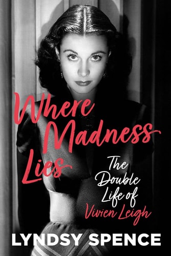 Where Madness Lies: The Double Life of Vivien Leigh by Lyndsy Spence