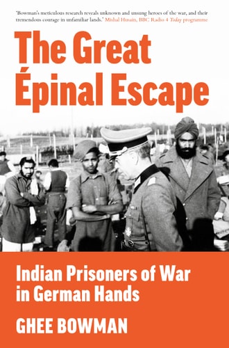 The Great Épinal Escape Indian Prisoners of War in German Hands by Ghee Bowman