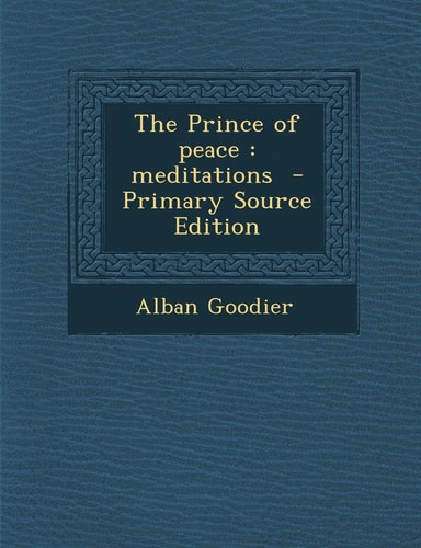 The Prince of peace: meditations by Alban Goodier