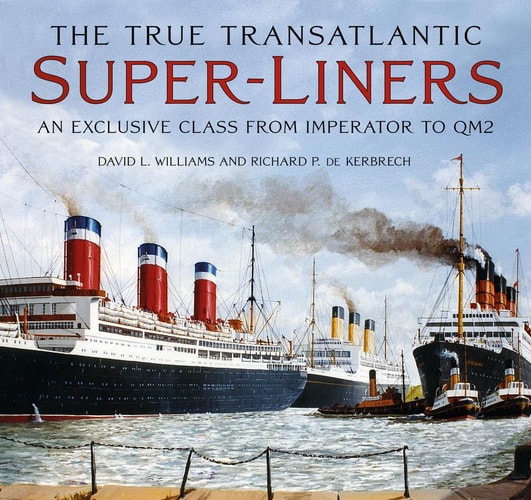 The True Transatlantic Superliners: An Exclusive Class from Imperator to QM2 by David L. Williams, Richard P. Kerbrech
