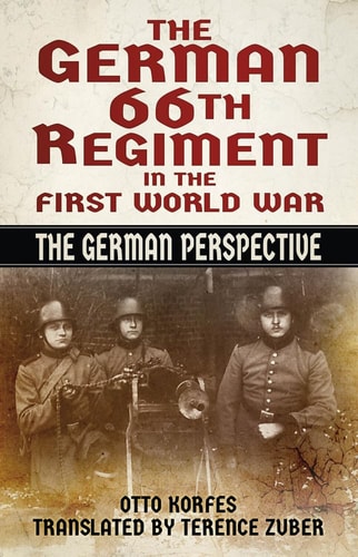 The German 66th Regiment in the First World War The German Perspective by Otto Korfes