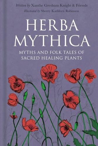 Herba Mythica: Myths and Folk Tales of Sacred Healing Plants by Xanthe Gresham-Knight