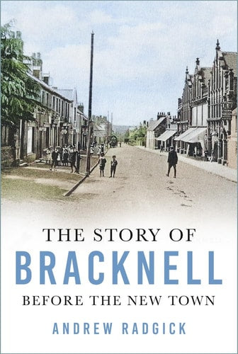 The Story of Bracknell: Before the New Town by Andrew Radgick