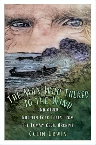 The Man Who Talked to the Wind: And other Rathlin Folk Tales from the Tommy Cecil Archive by Colin Urwin