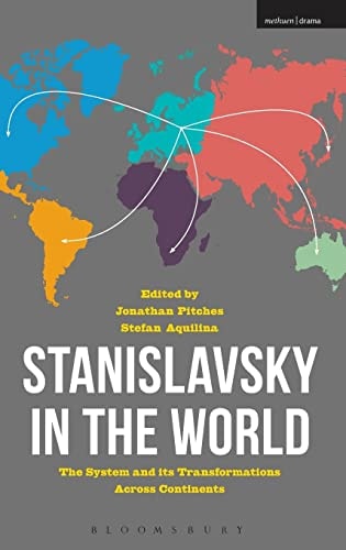 Stanislavsky in the World The System and Its Transformations Across Continents by Jonathan Pitches, Stefan Aquilina