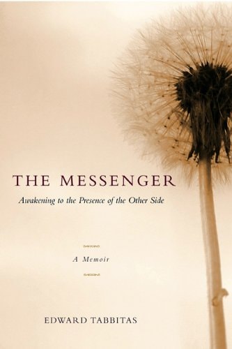 The Messenger: Awakening to the Presence of the Other Side by Edward Tabbitas