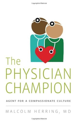 The Physician Champion: Agent for a Compassionate Culture by Malcolm Herring