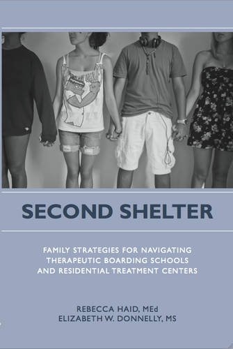 Second Shelter: Family Strategies for Navigating Therapeutic Boarding Schools and Residential Treatment Centers by Rebecca Haid, Elizabeth W. Donnelly