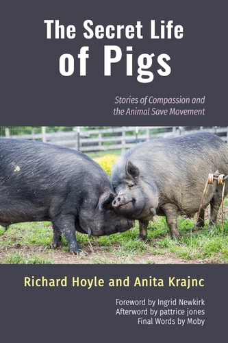The Secret Life of Pigs: Stories of Compassion and the Animal Save Movement by Richard Hoyle, Anita Krajnc