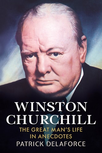 Winston Churchill: The Great Man's Life in Anecdotes by Patrick Delaforce