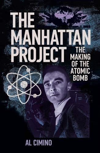 The Manhattan Project The Making of the Atomic Bomb by Al Cimino