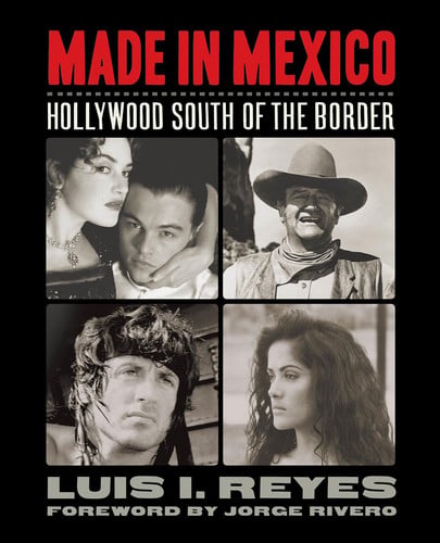 Made in Mexico Hollywood South of the Border by Luis I. Reyes